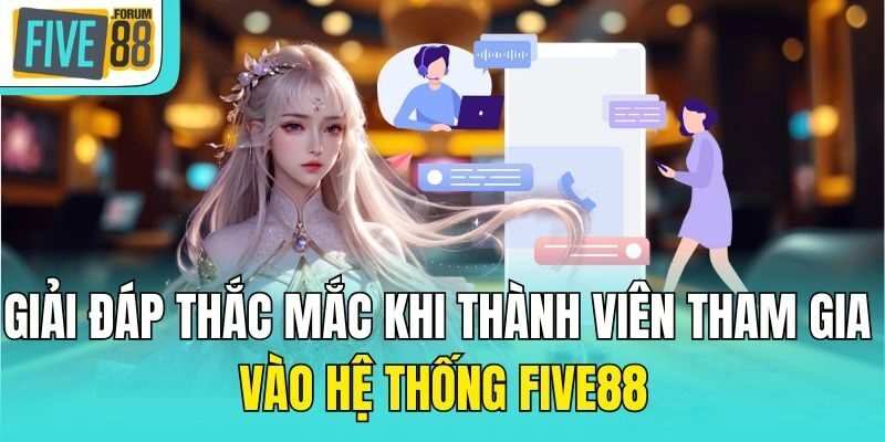 Giải đáp thắc mắc khi thành viên tham gia vào hệ thống Five88