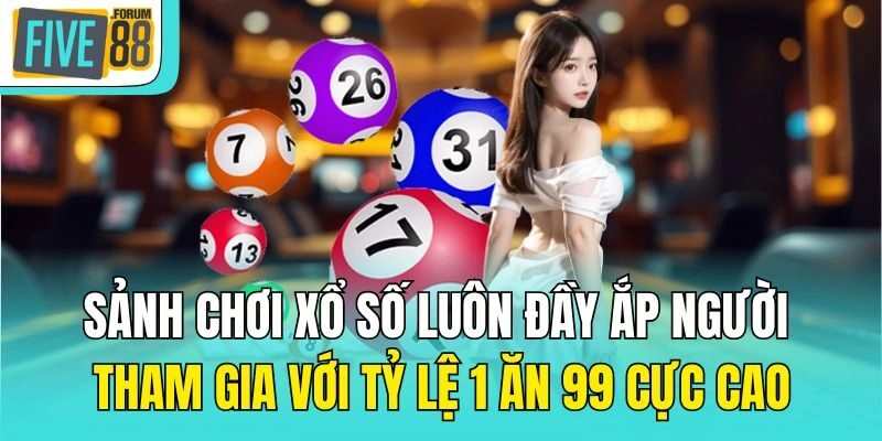 Sảnh chơi xổ số luôn đầy ắp người tham gia với tỷ lệ 1 ăn 99 cực cao